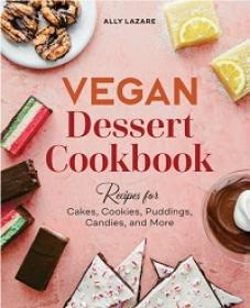 Vegan Dessert Cookbook - Recipes for Cakes, Cookies, Puddings, Candies, and More