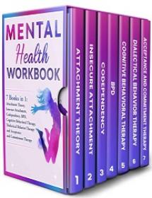 Mental Health Workbook - 7 Books in 1 - Attachment Theory, Insecure Attachment, Codependency