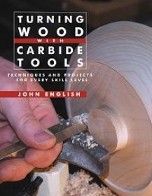 Turning Wood with Carbide Tools - Techniques and Projects for Every Skill Level