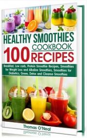 Healthy Smoothies Cookbook - 100 RECIPES - Low-Carb Green, Alkaline, Detox, Protein-Filled