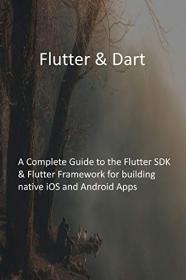 Flutter & Dart - A Complete Guide to the Flutter SDK & Flutter Framework for building native iOS and Android Apps