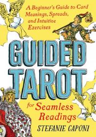 Guided Tarot - A Beginner's Guide to Card Meanings, Spreads, and Intuitive Exercises for Seamless Readings