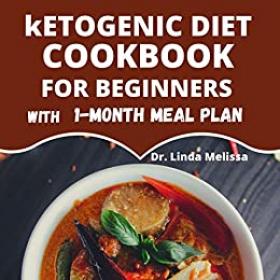 Ketogenic Diet Cookbook For Beginners With 1 Month Meal Plan - Reverse your Diabetes, heart disease conditions