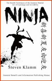 Ninja and Ninjutsu - The Stealth Techniques of the Japanese Martial Art of Espionage and Invisibility