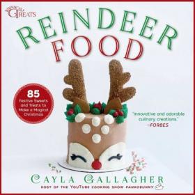 Reindeer Food - 85 Festive Sweets and Treats to Make a Magical Christmas