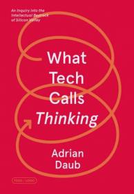 What Tech Calls Thinking - An Inquiry into the Intellectual Bedrock of Silicon Valley (FSG Originals x Logic)