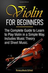 Violin for Beginners - The Complete Guide to Learn to Play Violin in a Simple Way  Includes Music Theory and Sheet Music