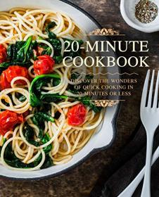 20 Minutes Cookbook - Discover the Wonders of Quick Cooking in 20-Minutes or Less (2nd Edition)