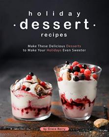 Holiday Dessert Recipes - Make These Delicious Desserts to Make Your Holidays Even Sweeter