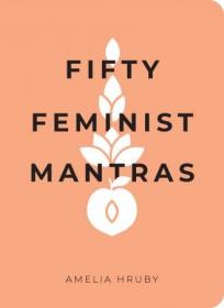 Fifty Feminist Mantras - A Yearlong Practice for Cultivating Feminist Consciousness