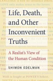 Life, Death, and Other Inconvenient Truths - A Realist's View of the Human Condition (The MIT Press)