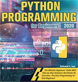Python Programming for Beginners 2020 - The Ultimate Beginners' Guide With Step-by-Step Guidance And Hands-On Exercises