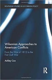 Wilsonian Approaches to American Conflicts - From the War of 1812 to the First Gulf War