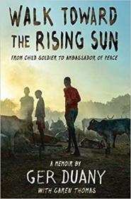 Walk Toward the Rising Sun - From Child Soldier to Ambassador of Peace