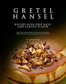 Gretel Hansel - Recipes with Deep Rich, And Earthy Flavor - Recipes Inspired by Gretel Hansel That Leave an Unforgettable Taste
