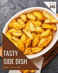 345 Tasty Side Dish Recipes - Best-ever Side Dish Cookbook for Beginners