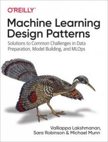 Machine Learning Design Patterns - Solutions to Common Challenges in Data Preparation, Model Building, and MLOps (True EPUB)