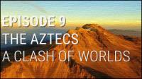 9 The Aztecs - A Clash of Worlds