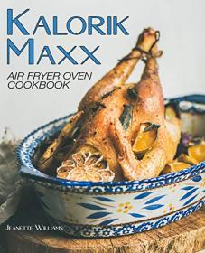 Kalorik Maxx Air Fryer Oven Cookbook - 200 + Easy, delicious & affordable recipes for beginners and advanced users