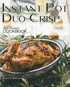 Instant Pot Duo Crisp Air Fryer Cookbook - 200 + Easy, delicious & affordable recipes for beginners and advanced users