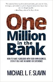 One Million in the Bank - How To Make $1,000,000 With Your Own Business Even If You Have No Money or Experience