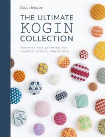 The Ultimate Kogin Collection - Projects and patterns for counted sashiko embroidery