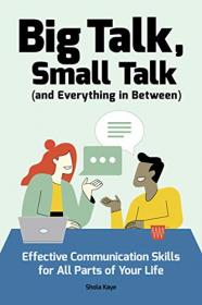 Big Talk, Small Talk (and Everything in Between) - Effective Communication Skills for All Parts of Your Life