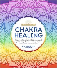 Chakra Healing - Renew Your Life Force with the Chakras' Seven Energy Centers