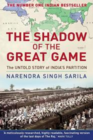 Narendra Singh Sarila - The Shadow of the Great Game_The Untold Story of India's Partition - 2017