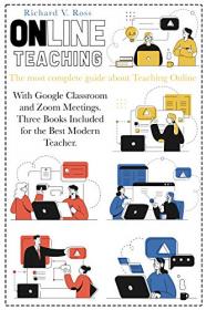 Online Teaching - The most complete guide about teaching online with Google Classroom and Zoom Meetings. Three books included