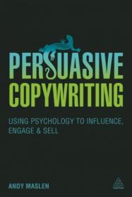 Persuasive Copywriting Using Psychology to Influence, Engage and Sell