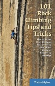 101 Rock Climbing Tips and Tricks by Tristan Higbee