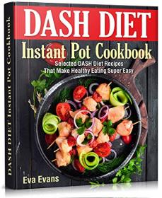 DASH DIET Instant Pot Cookbook - Selected DASH Diet Recipes That Make Healthy Eating Super Easy