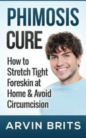 Phimosis Cure - How to Stretch Tight Foreskin at Home & Avoid Circumcision