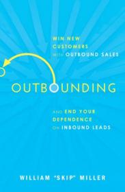 Outbounding - Win New Customers with Outbound Sales and End Your Dependence on Inbound Leads