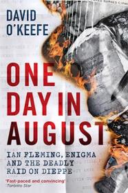 One Day in August - Ian Fleming, Enigma, and the Deadly Raid on Dieppe
