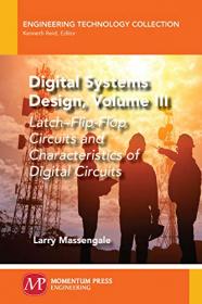 Digital Systems Design, Volume III - Latch - Flip-Flop Circuits and Characteristics of Digital Circuits