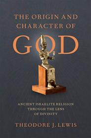 The Origin and Character of God - Ancient Israelite Religion through the Lens of Divinity (EPUB)