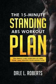 The 15-Minute Standing Abs Workout Plan - Ten Simple Core Exercises to Firm, Tone, and Tighten