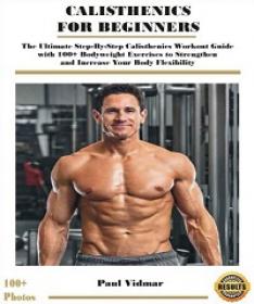 CALISTHENICS FOR BEGINNERS - The Ultimate Step-By-Step Calisthenics Workout Guide with 100+