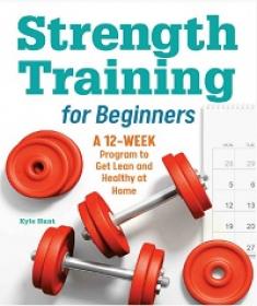 Strength Training for Beginners - A 12-Week Program to Get Lean and Healthy at Home