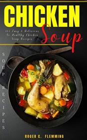 Chicken Soup Recipes by Roger C  Flemming