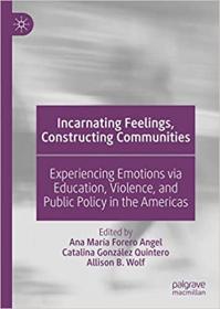 Incarnating Feelings, Constructing Communities - Experiencing Emotions via Education, Violence, and Public Policy in the