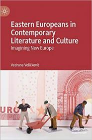 Eastern Europeans in Contemporary Literature and Culture - Imagining New Europe