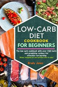 Low-Carb Diet Cookbook for Beginners - 150 tasty and promising recipes for effective fat burning