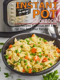 Instant Pot Cookbook - 550 Recipes Delicious and Easy for You and Your Family