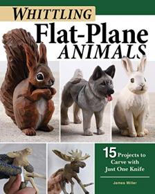 Whittling Flat-Plane Animals - 15 Projects to Carve with Just One Knife