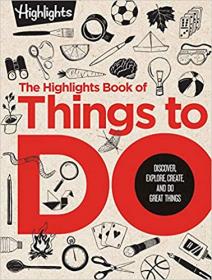 The Highlights Book of Things to Do - Discover, Explore, Create, and Do Great Things