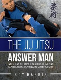 The Jiu Jitsu Answer Man - Intriguing Questions, Thought-Provoking Responses, Informative Articles and Fascinating Stories