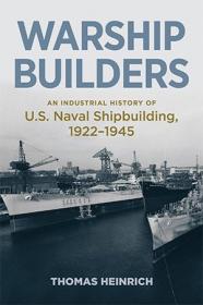 Warship Builders - An Industrial History of U S  Naval Shipbuilding, 1922-1945